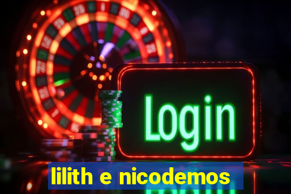 lilith e nicodemos